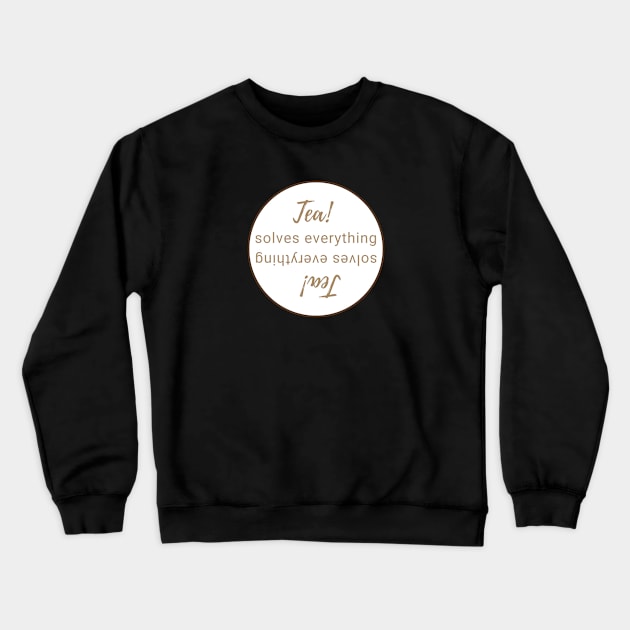 Tea solves everything even upside down! Crewneck Sweatshirt by Nice Surprise